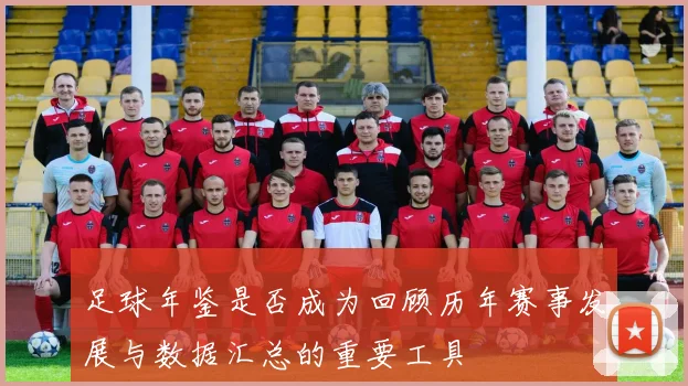 足球年鉴是否成为回顾历年赛事发展与数据汇总的重要工具