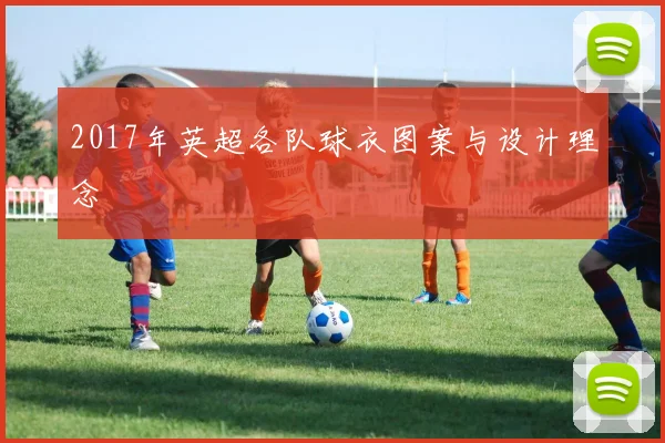 2017年英超各队球衣图案与设计理念