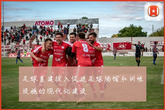 足球基建投入促进足球场馆和训练设施的现代化建设